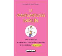 Le pamplemousse malin: Tous les bienfaits pour la santé, la beauté et la maison d'un ingrédient 100%