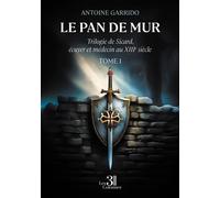 Le pan de mur Trilogie de Sicard, écuyer et médecin au XIIIe siècle - Tome 1 - Antoine Garrido - Trois Colonnes - broché - Roman