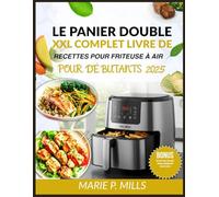 LE PANIER DOUBLE XXL COMPLET LIVRE DE RECETTES POUR FRITEUSE À AIR POUR DÉBUTANTS 2025: Plus de 200 plats rapides et croustillants pour les foyers occupés, utilisant moins d'huile