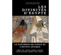 Le Panthéon des Dieux de l'Égypte Antique : Des créateurs cosmiques aux génies protecteurs: Découvrez le Panthéon Égyptien | Collection des Personnages Mythologiques de l'Ancienne Égypte