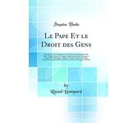 Le Pape Et le Droit des Gens: Souveraineté Et Prééminence Pontificales Représentants du Saint-Siège; Nonces Et Légats, Représentants des Puissances ... Temporel Histoire des Interventions Étrangè