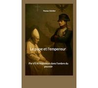 Le pape et l'empereur: Pie VII et Napoléon dans l'ombre du pouvoir