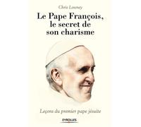 Le pape François, le secret de son charisme Leçons du premier pape jésuite. - Chris Lowney - Eyrolles - broché - Essai