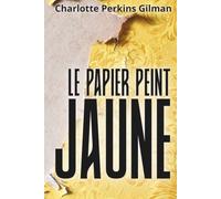 Le papier peint jaune: Comprendre pourquoi on ne vous croit pas, pour reprendre la maîtrise de votre propre parole. Texte intégral enrichi de 150 fiches pratiques