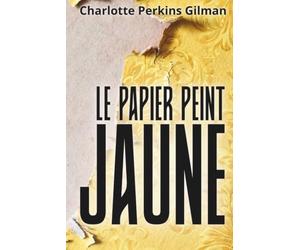 Le papier peint jaune: Comprendre pourquoi on ne vous croit pas, pour reprendre la maîtrise de votre propre parole. Texte intégral enrichi de 150 fiches pratiques