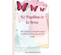 Le Papillon et la Brise: Une courte vie, un grand voyage : la liberté racontée par une aile fragile.