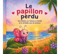 Le papillon perdu: Une histoire sur l’amour, la famille et le véritable sens du bonheur.