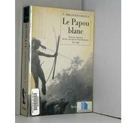LE PAPOU BLANC: NAUFRAGE VOLONTAIRE CHEZ LES SAUVAGES DE LA NOUVELLE GUINEE 1871