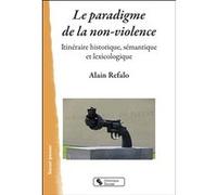 Le paradigme de la non-violence Alain Refalo (Auteur)
