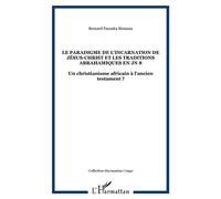 Le paradigme de l'incarnation de Jésus-Christ et les traditions abrahamiques en JN 8 Un christianisme africain à l'ancien testament ? - Bernard Fansaka Biniama - L'harmattan - broché - Essai