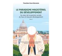 Le paradigme magistériel du développement: Au cœur de la question sociale, du faux et mauvais développement, Tome 1
