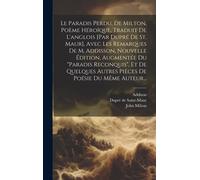 Le Paradis Perdu, De Milton, Poème Héroïque, Traduit De L'anglois [Par Dupré De St. Maur], Avec Les Remarques De M. Addisson, Nouvelle Édition, Augmen