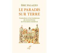 Le Paradis sur terre Cassiodore et les fondations du monachisme de l'Occident médiéval - Eric Palazzo - Cerf - broché - Essai
