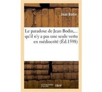 Le paradoxe de Jean Bodin, qu'il n'y a pas une seule vertu en médiocrité (Éd.1598) Jean Bodin (Auteur)