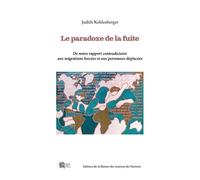 Le Paradoxe De La Fuite - De Notre Rapport Contradictoire Aux Migrations Forcées Et Aux Personnes Déplacées