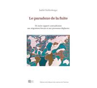 Le paradoxe de la fuite: De notre rapport contradictoire aux migrations forcées et aux personnes déplacées