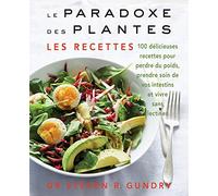 Le Paradoxe des plantes : les recettes: 100 délicieuses recettes pour vous aider à perdre du poids, prendre soin de vos intestins et vivre sans lectines