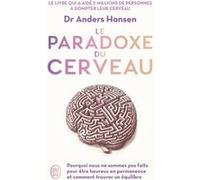 Le Paradoxe Du Cerveau - Pourquoi Nous Ne Sommes Pas Fait Pour Être Heureux En Permanence Et Comment Trouver Un Équilibre