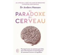 Le Paradoxe Du Cerveau - Pourquoi Nous Ne Sommes Pas Fait Pour Être Heureux En Permanence Et Comment Trouver Un Équilibre