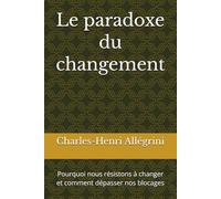 Le paradoxe du changement: Pourquoi nous résistons à changer et comment dépasser nos blocages