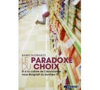 Le Paradoxe du choix: Et si la culture de l'abondance nous éloignait du bonheur ?