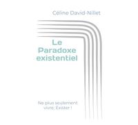 Le Paradoxe existentiel: Ne plus seulement vivre, Exister !