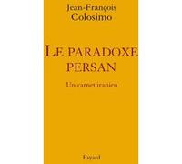 Le Paradoxe persan. Un carnet iranien Jean-François Colosimo (Auteur)