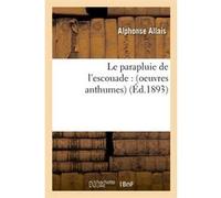 Le parapluie de l'escouade : (oeuvres anthumes) (Éd.1893) Alphonse Allais (Auteur)