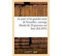 Le parc et les grandes eaux de Versailles : ouvrage illustré de 20 gravures sur bois Collectif (Auteur)