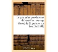 Le parc et les grandes eaux de Versailles : ouvrage illustré de 20 gravures sur bois - Collectif - Hachette Bnf - broché - Livre