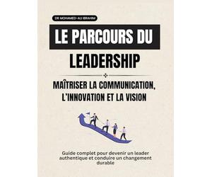 Le parcours du leadership Maîtriser la communication, l'innovation et la vision: Guide pratique pour le fonctionnement, la maîtrise et l'amélioration du système de management de la qualité