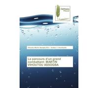 Le parcours d'un grand combattant: MARTIN VIHOUTOU ASSOGBA - Vihoutou Assogba - Muse Editions - broché - Roman