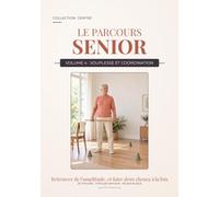 Le parcours senior: Volume 4 · Souplesse et coordination - Retrouver de l'amplitude, et faire deux choses à la fois. 38 exercices, lit, serviette et bâton. Collection CENTRE