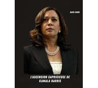 Le parcours vers le pouvoir de Kamala Harris: L’incroyable parcours de la première vice-présidente des États-Unis, femme, noire et sud-asiatique
