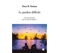 Le pardon difficile Comment pardonner après un abus de confiance ? - Ozen B. Tatiana - Du Pantheon Eds - broché - Essai