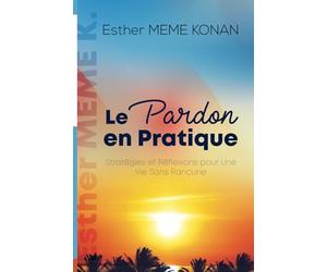 Le pardon en pratique: Stratégies et Réflexions pour une vie sans rancune