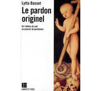Le pardon originel : de l'abîme du mal au pouvoir de pardonner