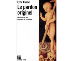 Le pardon originel : de l'abîme du mal au pouvoir de pardonner