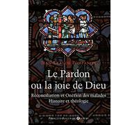 Le pardon ou la joie de Dieu: Histoire et théologie de la Réconciliation et de l'Onction des malades