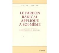 Le pardon radical appliqué à soi-même Colin C. Tipping (Auteur), Olivier Vinet (Traduction)