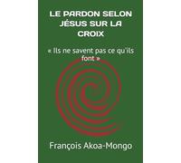 LE PARDON SELON JÉSUS SUR LA CROIX: « Ils ne savent pas ce qu'ils font »