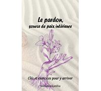 Le pardon, source de paix intérieure: Clés et exercices pour y arriver