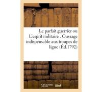 Le parfait guerrier ou L'esprit militaire . Ouvrage indispensable aux troupes de ligne & aux Gardes nationales de France - Laurens Jeune - Hachette Bnf - broché - Livre