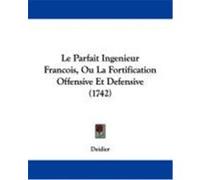 Le Parfait Ingenieur Francois, Ou La Fortification Offensive Et Defensive (1742) Deidier (Auteur)