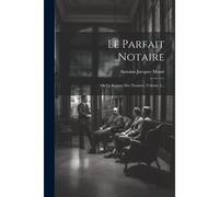 Le Parfait Notaire: Ou La Science Des Notaires, Volume 2...