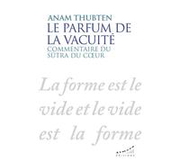 Le parfum de la vacuité - Commentaire du sûtra du coeur - Anam Thubten - Almora Eds - broché - Essai