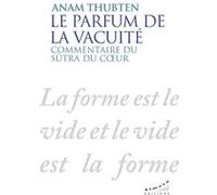 Le parfum de la vacuité - Commentaire du sûtra du coeur Anam Thubten (Auteur)