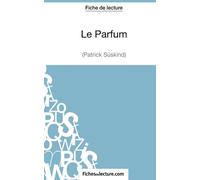 Le Parfum de Patrick Süskind (Fiche de lecture): Analyse complète de l'oeuvre