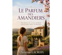LE PARFUM DES AMANDIERS: Une histoire de secrets, d’héritage et de seconde chance en Provence