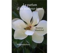 Le parfum d'un bonheur égaré Béatrice Maréchal (Auteur)